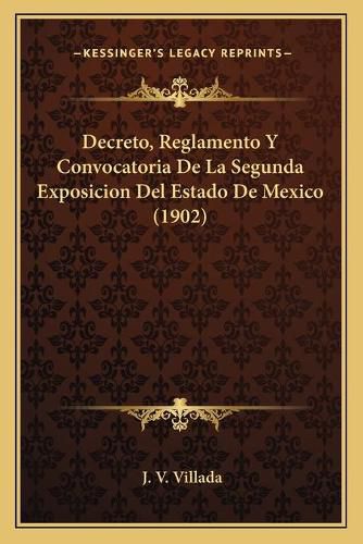 Cover image for Decreto, Reglamento y Convocatoria de La Segunda Exposicion del Estado de Mexico (1902)