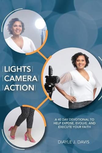 Cover image for Lights, Camera, Action: A 40 Day Devotional to Help Expose, Evolve, and Execute Your Faith