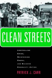 Cover image for Clean Streets: Controlling Crime, Maintaining Order, and Building Community Activism