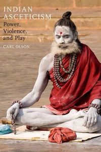 Cover image for Indian Asceticism: Power, Violence, and Play