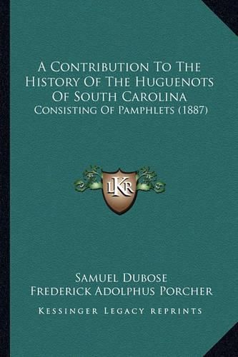 Cover image for A Contribution to the History of the Huguenots of South Carolina: Consisting of Pamphlets (1887)