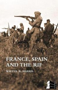 Cover image for FRANCE, SPAIN AND THE RIF(Rif War, also called the Second Moroccan War 1922-26)