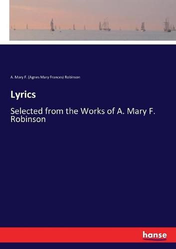 Lyrics: Selected from the Works of A. Mary F. Robinson