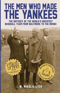 Cover image for The Men Who Made the Yankees: The Odyssey of the World's Greatest Baseball Team from Baltimore to the Bronx