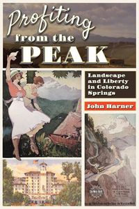 Cover image for Profiting from the Peak: Landscape and Liberty in Colorado Springs