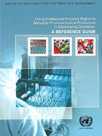 Cover image for Using intellectual property rights to stimulate pharmaceutical production in developing countries: a reference guide