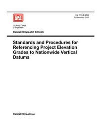 Cover image for Engineering and Design: Standards and Procedures for Referencing Project Elevation Grades to Nationwide Vertical Datums (EM 1110-2-6056)