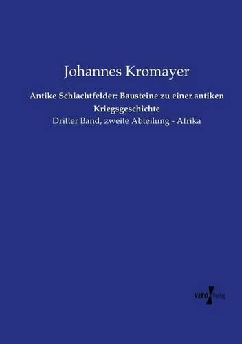 Cover image for Antike Schlachtfelder: Bausteine zu einer antiken Kriegsgeschichte: Dritter Band, zweite Abteilung - Afrika