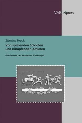 Cover image for Von Spielenden Soldaten Und Kampfenden Athleten: Die Genese Des Modernen Funfkampfs