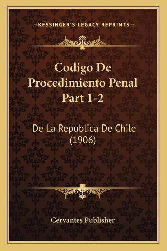 Cover image for Codigo de Procedimiento Penal Part 1-2: de La Republica de Chile (1906)