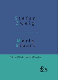 Cover image for Maria Stuart: Eine Darstellung historischer Tatsachen und eine spannende Erzahlung uber das Leben einer leidenschaftlichen, aber widerspruchlichen Frau - Gebundene Ausgabe