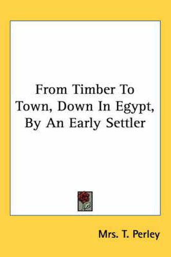 Cover image for From Timber to Town, Down in Egypt, by an Early Settler