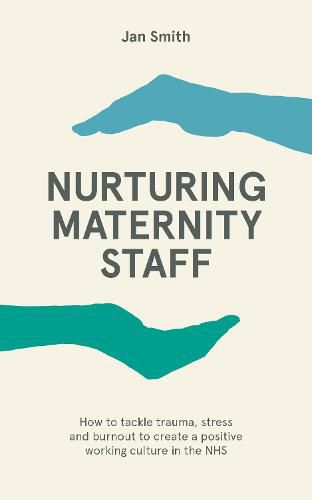 Cover image for Nurturing Maternity Staff: How to tackle trauma, stress and burnout to create a positive working culture in the NHS