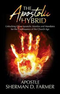 Cover image for The Apostolic Hybrid: Unlocking Clear Apostolic Mantles and Mandates for the Continuance of the Church Age