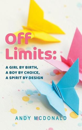 Cover image for Off Limits: A Girl By Birth, A Boy By Choice, A Spirit By Design