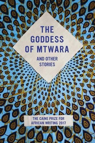 Cover image for The Goddess of Mtwara and Other Stories: The Caine Prize for African Writing 2017