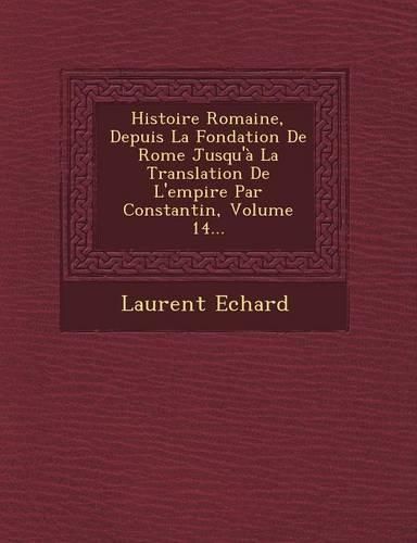 Cover image for Histoire Romaine, Depuis La Fondation de Rome Jusqu'a La Translation de L'Empire Par Constantin, Volume 14...