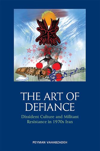 Cover image for The Art of Defiance: Dissident Culture and Militant Resistance in 1970s Iran