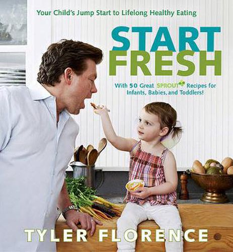 Cover image for Start Fresh: Your Child's Jump Start to Lifelong Healthy Eating: A Cookbook