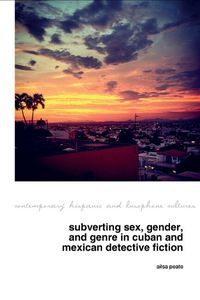 Cover image for Subverting Sex, Gender, and Genre in Cuban and Mexican Detective Fiction