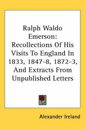 Cover image for Ralph Waldo Emerson: Recollections of His Visits to England in 1833, 1847-8, 1872-3, and Extracts from Unpublished Letters