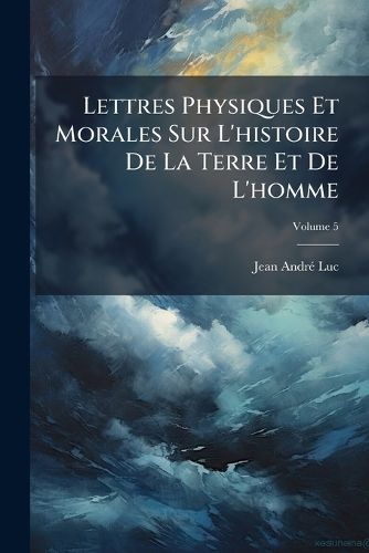Cover image for Lettres Physiques Et Morales Sur L'Histoire de La Terre Et de L'Homme, Volume 5