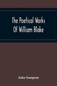 Cover image for The Poetical Works Of William Blake; A New And Verbatim Text From The Manuscript Engraved And Letterpress Originals With Variorum Readings And Bibliographical Notes And Prefaces