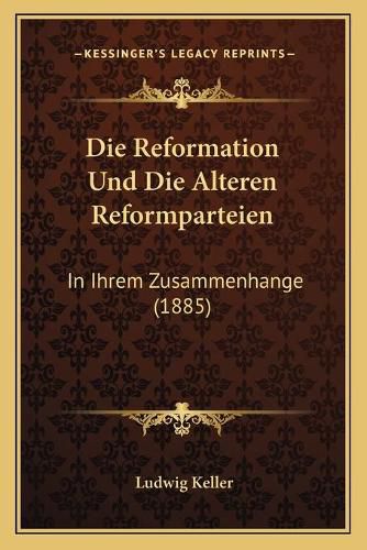 Die Reformation Und Die Alteren Reformparteien: In Ihrem Zusammenhange (1885)