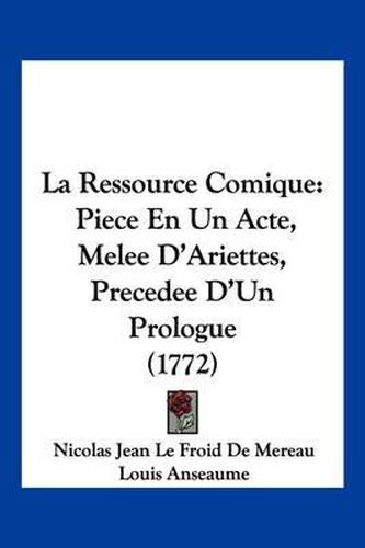 Cover image for La Ressource Comique: Piece En Un Acte, Melee D'Ariettes, Precedee D'Un Prologue (1772)