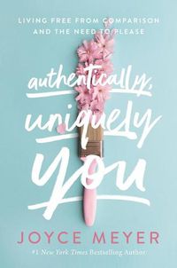 Cover image for Authentically, Uniquely You: Living Free from Comparison and the Need to Please