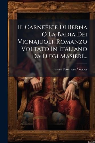 Cover image for Il Carnefice Di Berna O La Badia Dei Vignajuoli, Romanzo Voltato In Italiano Da Luigi Masieri...