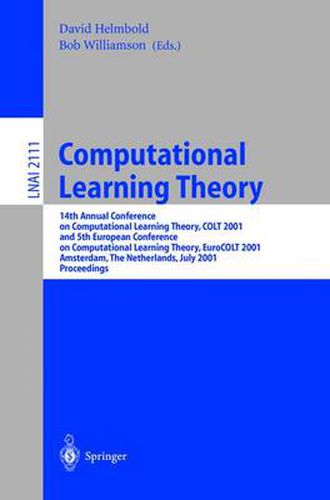 Cover image for Computational Learning Theory: 14th Annual Conference on Computational Learning Theory, COLT 2001 and 5th European Conference on Computational Learning Theory, EuroCOLT 2001, Amsterdam, The Netherlands, July 16-19, 2001, Proceedings