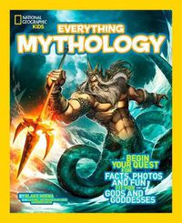 Cover image for Everything Mythology: Begin Your Quest for Facts, Photos, and Fun Fit for Gods and Goddesses