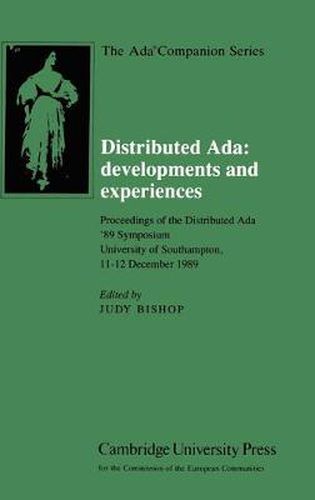 Cover image for Distributed Ada: Developments and Experiences: Proceedings of the Distributed Ada '89 Symposium, University of Southampton, 11-12 December 1989