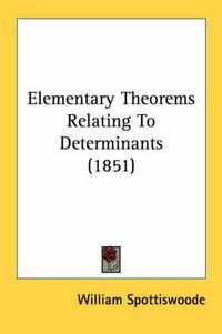 Cover image for Elementary Theorems Relating to Determinants (1851)