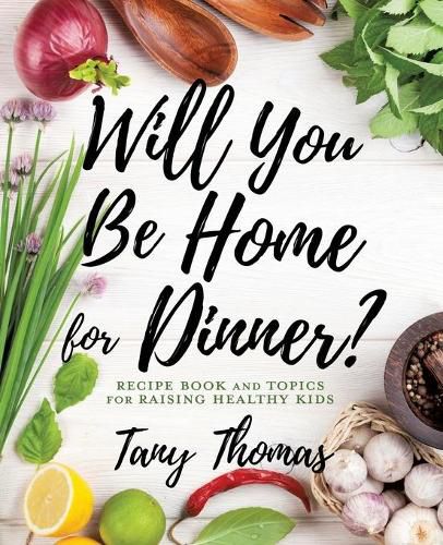 Cover image for Will you Be Home for Dinner?: Recipe Book and topics for raising healthy kids