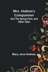 Cover image for Mrs. Hallam's Companion; and The Spring Farm, and other tales