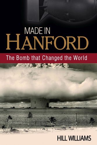 Cover image for Made in Hanford: The Bomb That Changed the World