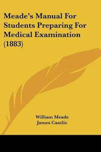 Cover image for Meade's Manual for Students Preparing for Medical Examination (1883)