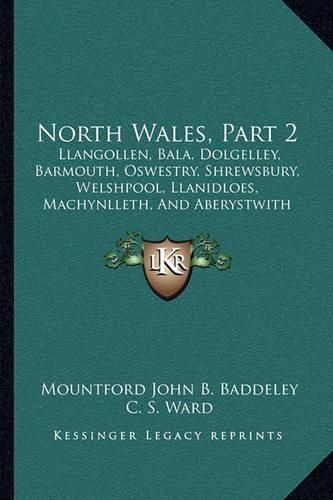 North Wales, Part 2: Llangollen, Bala, Dolgelley, Barmouth, Oswestry, Shrewsbury, Welshpool, Llanidloes, Machynlleth, and Aberystwith Sections (1885)