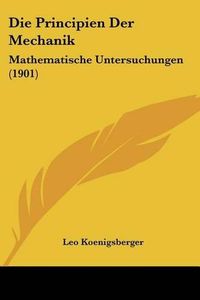 Cover image for Die Principien Der Mechanik: Mathematische Untersuchungen (1901)