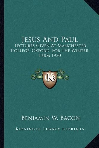 Jesus and Paul: Lectures Given at Manchester College, Oxford, for the Winter Term 1920