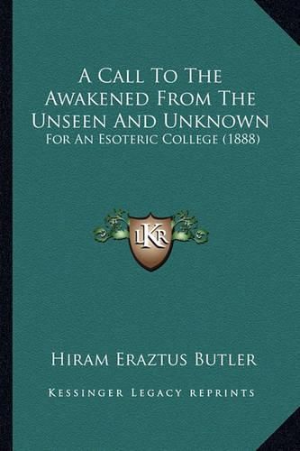 Cover image for A Call to the Awakened from the Unseen and Unknown: For an Esoteric College (1888)