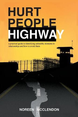 Cover image for Hurt People Highway: a practical guide to identifying unhealthy elements in relationships and how to avoid them