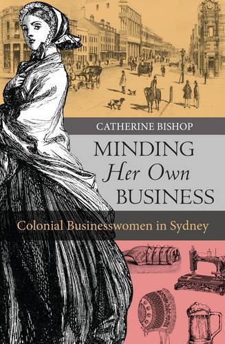 Cover image for Minding Her Own Business: Colonial businesswomen in Sydney