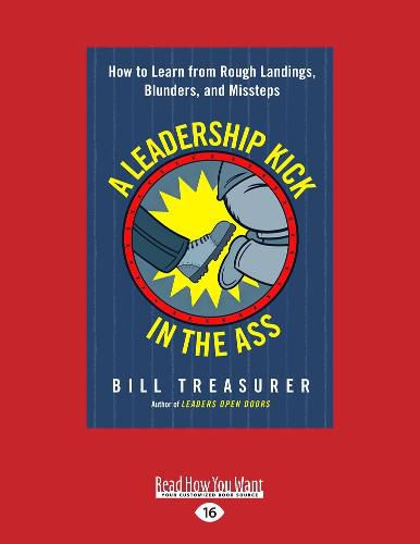 A Leadership Kick in the Ass: How to Learn from Rough Landings, Blunders, and Missteps