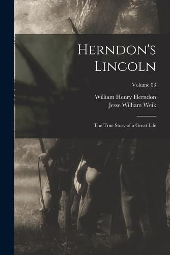 Cover image for Herndon's Lincoln; the True Story of a Great Life; Volume 03