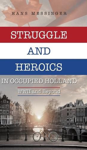 Struggle and Heroics in Occupied Holland: WWII and Beyond