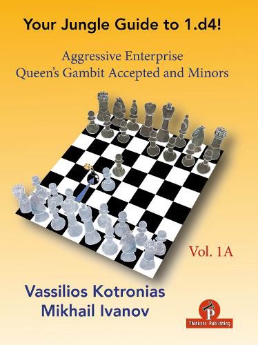 Your Chess Jungle Guide to 1.d4! - Volume 1A - Aggressive Enterprise - QG Accepted and Minors: Aggressive Enterprise - QGA and Minors