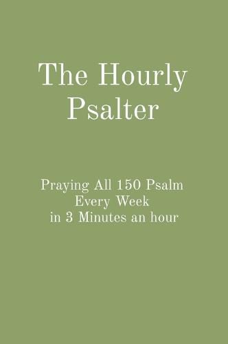 The Hourly Psalter: Praying All 150 Psalm Every Week in 3 Minutes an hour